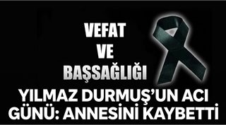 Yılmaz Durmuş’un Acı Günü: Annesini Kaybetti