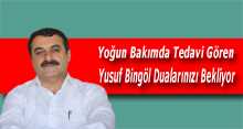 Yoğun Bakımda Tedavi Gören Yusuf Bingöl Dualarınızı Bekliyor 
