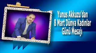 Yunus Akkuzu'dan 8 Mart Dünya Kadınlar Günü Mesajı 