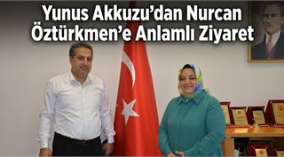 Yunus Akkuzu’dan Nurcan Öztürkmen’e Anlamlı Ziyaret