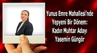  Yunus Emre Mahallesi'nde Yepyeni Bir Dönem: Kadın Muhtar Adayı Yasemin Güngör 