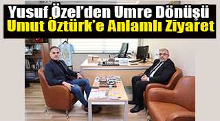 Yusuf Özel’den Umre Dönüşü Umut Öztürk’e Anlamlı Ziyaret