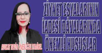 ZİYNET EŞYALARININ İADESİ DAVALARINDA ÖNEMLİ HUSUSLAR