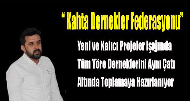  " Kahta Dernekler Federasyonu " Yeni ve Kalıcı Projeler Işığında Tüm Yöre Derneklerini Aynı Çatı Altında Toplamaya Hazırlanıyor   