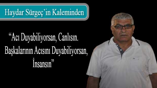 "Acı Duyabiliyorsan, Canlısın. Başkalarının Acısını Duyabiliyorsan, İnsansın"