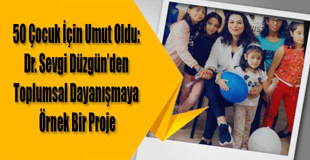 50 Çocuk İçin Umut Oldu: Dr. Sevgi Düzgün’den Toplumsal Dayanışmaya Örnek Bir Proje