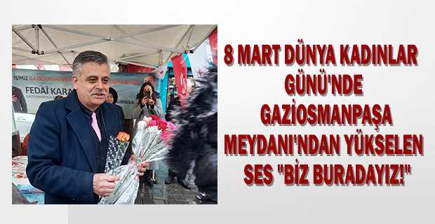 8 MART DÜNYA KADINLAR GÜNÜ'NDE GAZİOSMANPAŞA MEYDANI'NDAN YÜKSELEN SES "BİZ BURADAYIZ!"