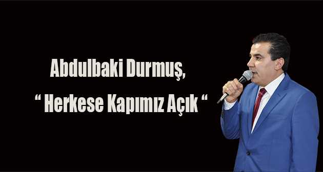 Abdulbaki Durmuş, " Herkese Kapımız Açık "