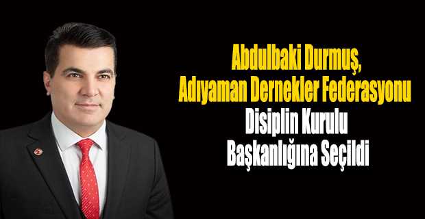 Abdulbaki Durmuş, Adıyaman Dernekler Federasyonu Disiplin Kurulu Başkanlığına Seçildi