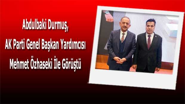 Abdulbaki Durmuş, AK Parti Genel Başkan Yardımcısı Mehmet Özhaseki İle Görüştü 