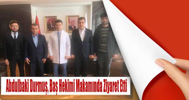 Abdulbaki Durmuş, Baş Hekimi Makamında Ziyaret Etti 