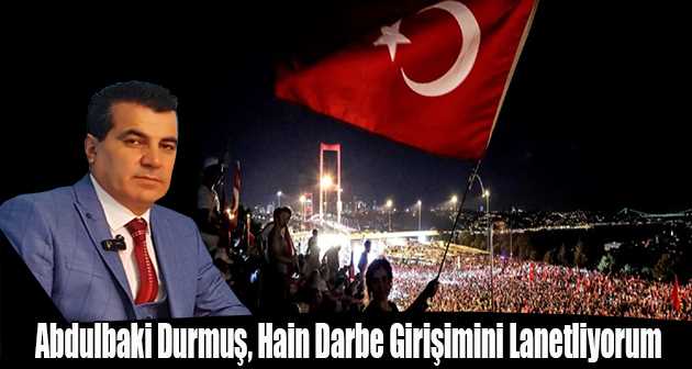 Abdulbaki Durmuş, Hain Darbe Girişimini Lanetliyorum  