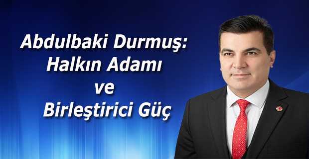 Abdulbaki Durmuş: Halkın Adamı ve Birleştirici Güç