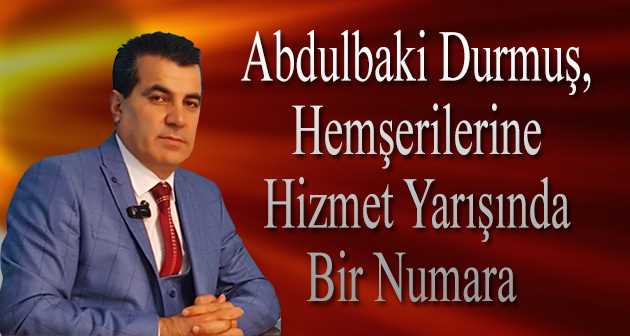 Abdulbaki Durmuş, Hemşerilerine Hizmet Yarışında Bir Numara  