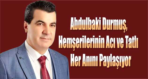 Abdulbaki Durmuş, Hemşerilerinin Acı ve Tatlı Her Anını Paylaşıyor  