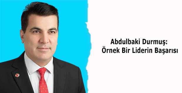 Abdulbaki Durmuş: Örnek Bir Liderin Başarısı