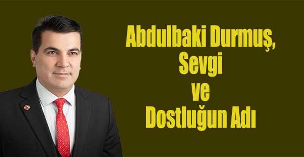 Abdulbaki Durmuş, Sevgi ve Dostluğun Adı 