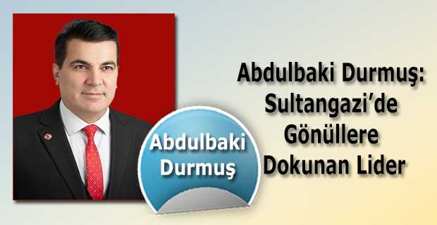  Abdulbaki Durmuş: Sultangazi’de Gönüllere Dokunan Lider