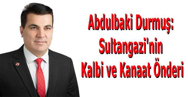 Abdulbaki Durmuş: Sultangazi'nin Kalbi ve Kanaat Önderi