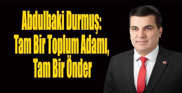 Abdulbaki Durmuş: Tam Bir Toplum Adamı, Tam Bir Önder