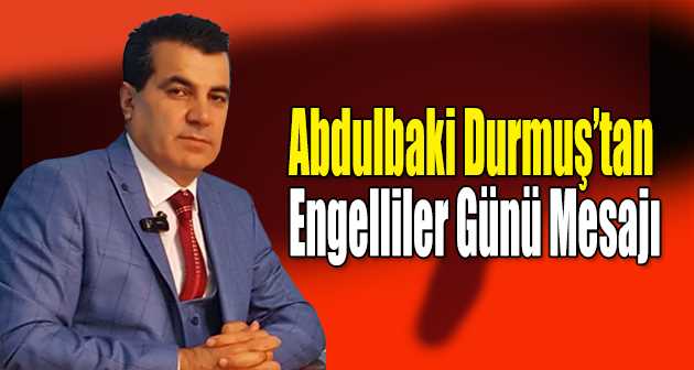 Abdulbaki Durmuş'tan Engelliler Günü Mesajı