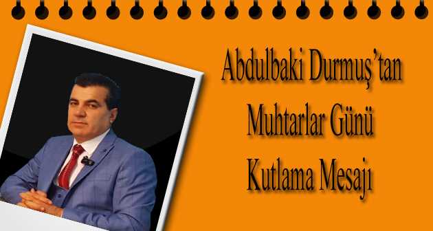 Abdulbaki Durmuş'tan Muhtarlar Günü Kutlama Mesajı 