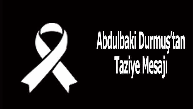 Abdulbaki Durmuş'tan Taziye Mesajı 