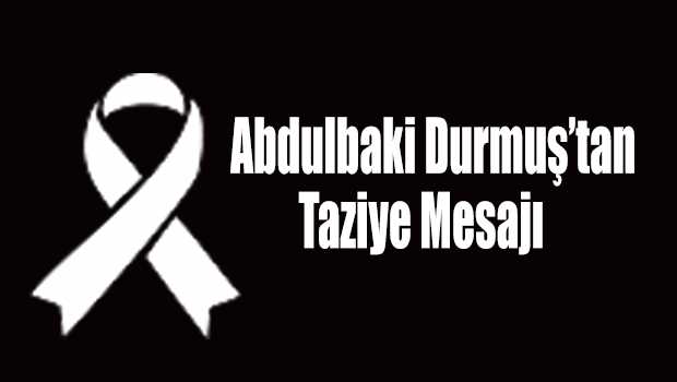 Abdulbaki Durmuş'tan Taziye Mesajı 