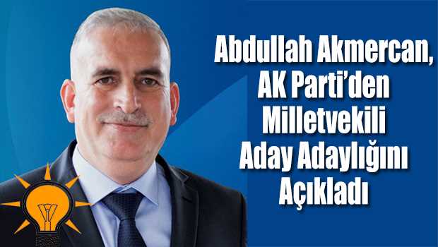 Abdullah Akmercan, AK Parti'den Milletvekili Aday Adaylığını Açıkladı 