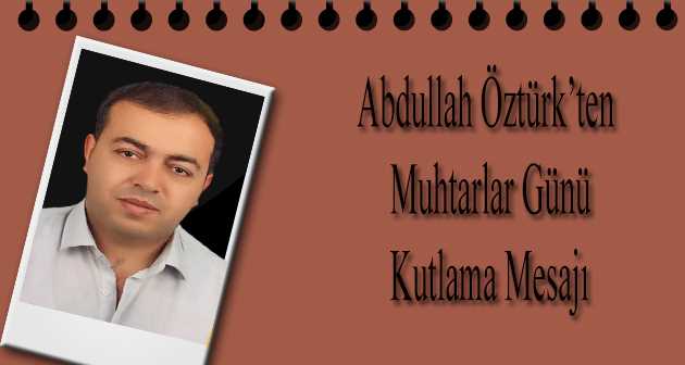 Abdullah Öztürk'ten Muhtarlar Günü Kutlama Mesajı 