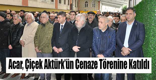 Acar, Çiçek Aktürk'ün Cenaze Törenine Katıldı