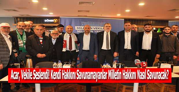 Acar, Vekile Seslendi! Kendi Hakkını Savunamayanlar Milletin Hakkını Nasıl Savunacak?