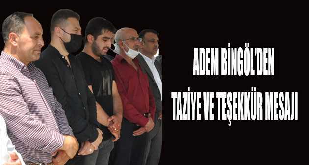 ADEM BİNGÖL'DEN TAZİYE VE TEŞEKKÜR MESAJI