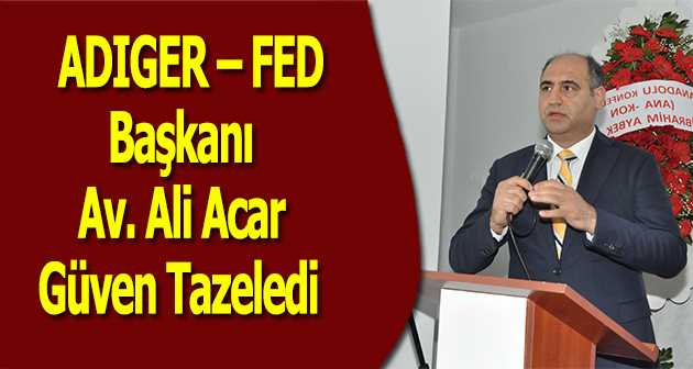 ADIGER - FED Başkanı Av. Ali Acar Güven Tazeledi 