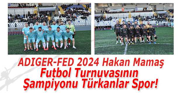 ADIGER-FED 2024 "Hakan Mamaş" Futbol Turnuvasının Şampiyon Türkanlar Spor!