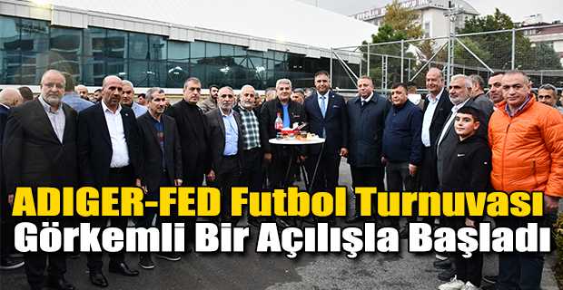 ADIGER-FED Futbol Turnuvası Görkemli Bir Açılışla Başladı