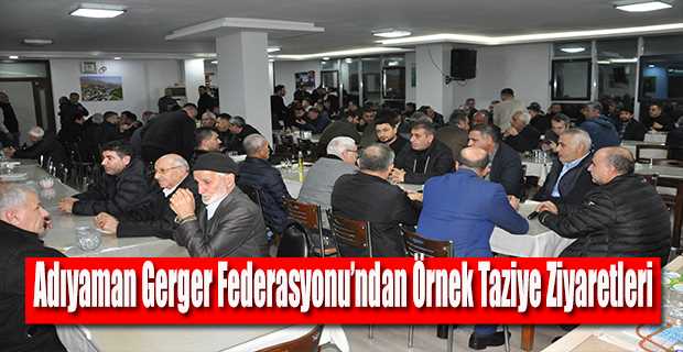  Adıyaman Gerger Federasyonu'ndan Örnek Taziye Ziyaretleri