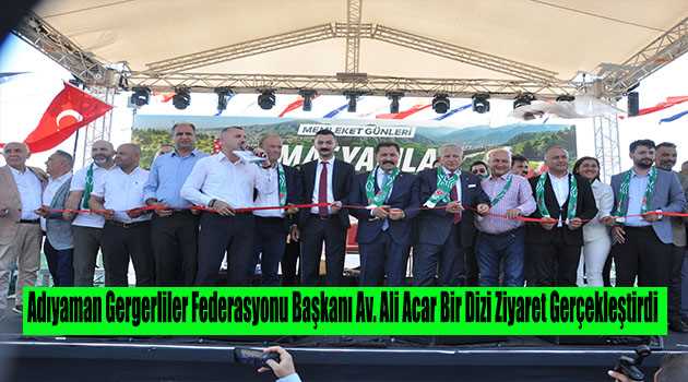 Adıyaman Gergerliler Federasyonu Başkanı Av. Ali Acar Bir Dizi Ziyaret Gerçekleştirdi 
