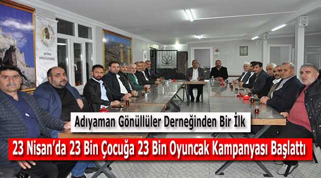 Adıyaman Gönüllüler Derneğinden Bir İlk 23 Nisan'da 23 Bin Çocuğa 23 Bin Oyuncak Kampanyası Başlattı 