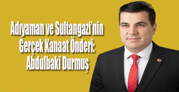 Adıyaman ve Sultangazi'nin Gerçek Kanaat Önderi: Abdulbaki Durmuş