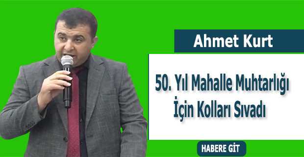 Ahmet Kurt, 50. Yıl Mahalle Muhtarlığı İçin Kolları Sıvadı