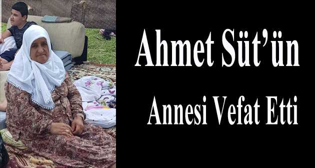 Ahmet Süt'ün Annesi Vefat Etti