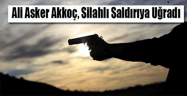 Ali Asker Akkoç, Silahlı Saldırıya Uğradı