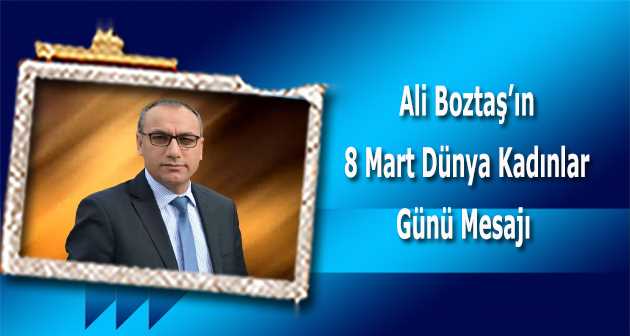 Ali Boztaş, 8 Mart Dünya Kadınlar Günü Mesajı 