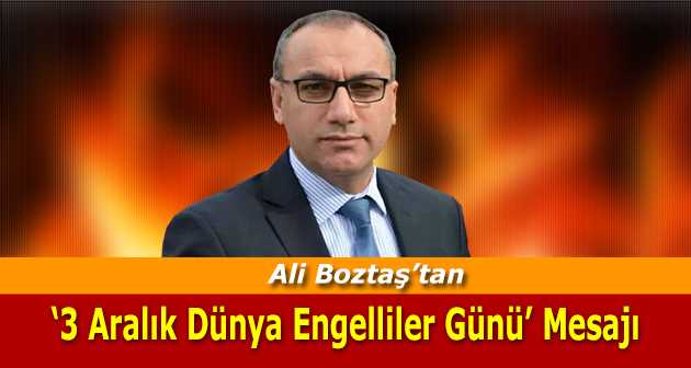 Ali Boztaş'tan '3 Aralık Dünya Engelliler Günü' Mesajı