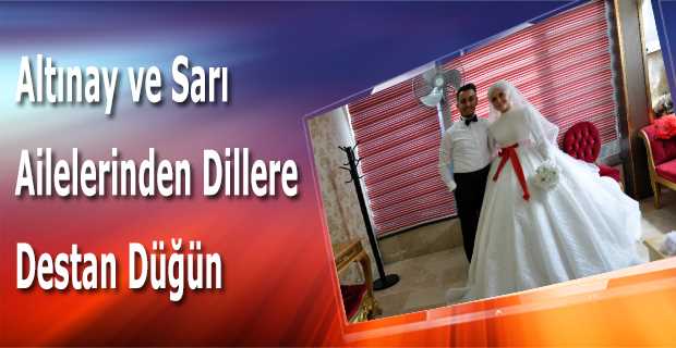 Altınay ve Sarı Ailelerinden Dillere Destan Düğün 