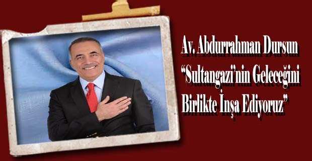 Av. Abdurrahman Dursun,  "Sultangazi’nin Geleceğini Birlikte İnşa Ediyoruz"