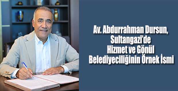 Av. Abdurrahman Dursun, Sultangazi’de Hizmet ve Gönül Belediyeciliğinin Örnek İsmi