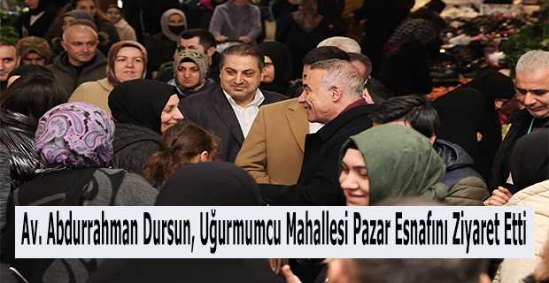 Av. Abdurrahman Dursun, Uğurmumcu Mahallesi Pazar Esnafını Ziyaret Etti