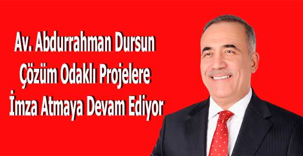 Av. Abdurrahman Dursun Çözüm Odaklı Projelere İmza Atmaya Devam Ediyor